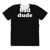 bad dude All Over Women's T-shirt