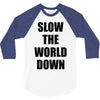 slow the world down 3/4 Sleeve Shirt