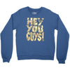 hey you guys Crewneck Sweatshirt