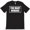 too many humans T-Shirt