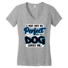 i may not be be perfect but my dog loves me Women's V-Neck T-Shirt