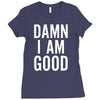 Damn I Am Good Ladies Fitted T-Shirt