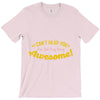 can't hear you too busy being awesome T-Shirt
