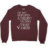 I've Just Developed A Theory That Proves I'm Not A Nerd Crewneck Sweatshirt