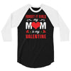 Forget it Girls My Mom Is My Valentine 3/4 Sleeve Shirt