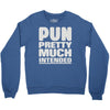 pun pretty much intended Crewneck Sweatshirt