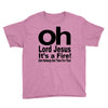 oh lord jesus it's a fire Youth Tee