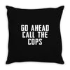 Go Ahead  Call The Cops Throw Pillow