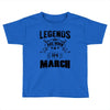 Legends Are Born In March Toddler T-shirt