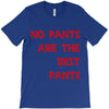 no pants are the best pants T-Shirt