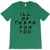 I'll Be There For You T-Shirt