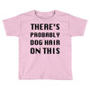 there's probably dog hair on this Toddler T-shirt