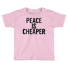 peace is cheaper awesome Toddler T-shirt