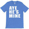 aye he's mine funny T-Shirt