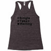 single, taken or waiting Racerback Tank