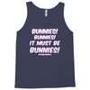 it must be bunnies Tank Top