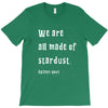 We Are All Made Of Stardust T-Shirt