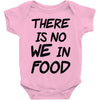 there is no we in food Baby Onesie