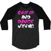 shut up dance with me 3/4 Sleeve Shirt