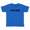 i don't know Toddler T-shirt