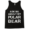 ask me about my polar bear Tank Top