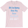 oh i'm sorry was my sass too much T-Shirt
