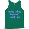 i need a hug  but don't touch me Tank Top