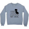 SORRY I CAN'T I HAVE PLANS WITH MY DOG Crewneck Sweatshirt