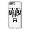 I Am The Best Mother's Day Gift Ever iPhone 8 Plus
