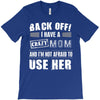 Back Off Crazy Mom Afraid To Use Her T-Shirt