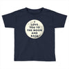 I Love You To The Moon And Back Toddler T-shirt