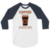 coffee is always a good idea 3/4 Sleeve Shirt