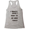 really didn't want to be here today girls Racerback Tank