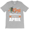 Halloween Kings Are Born In April T-Shirt