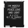 i'm mostly peace, love and light &amp; a little go fuck yourself iPad 3 and 4 Case