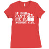 if dad can't fix it nobody can Ladies Fitted T-Shirt