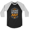 Legends are born in July 3/4 Sleeve Shirt