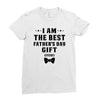 I Am The Best Father's Day Gift Ever Boy Ladies Fitted T-Shirt