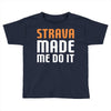 strava made me do it Toddler T-shirt