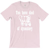 you have died of dysentery T-Shirt