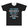 I'm Your Mother's Day Gift Dad Says You're Welcome Baby Boy All Over Men's T-shirt