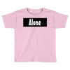 alone anymore Toddler T-shirt