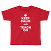 keep calm and teach on Toddler T-shirt