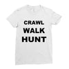 crawl walk hunt Ladies Fitted T-Shirt
