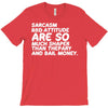 sarcasm and attitude areso much chaper than therapy and bail money T-Shirt