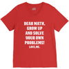 Dear Math Grow Up and Solve Your Own Problems! Love, me V-Neck Tee