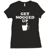 get nogged up funny Ladies Fitted T-Shirt