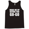 wake me up before you go go Tank Top