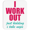 I Work Out Just Kidding I Take Naps Mousepad
