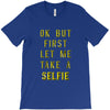 okay but first let me take a selfie T-Shirt